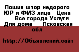 Пошив штор недорого. ЮР и ФИЗ лица › Цена ­ 50 - Все города Услуги » Для дома   . Псковская обл.